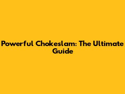 Powerful Chokeslam: The Ultimate Guide