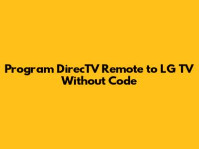 Program DirecTV Remote to LG TV Without Code