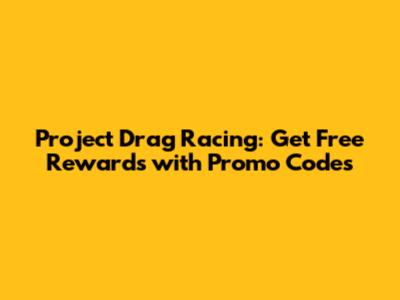 Project Drag Racing: Get Free Rewards with Promo Codes