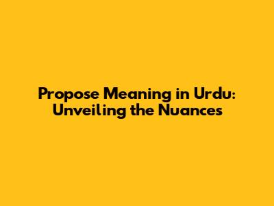 Propose Meaning in Urdu: Unveiling the Nuances