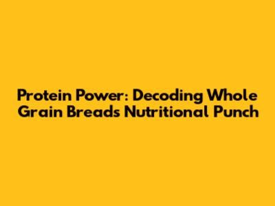 Protein Power: Decoding Whole Grain Bread's Nutritional Punch