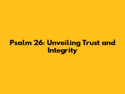 Psalm 26: Unveiling Trust and Integrity