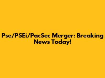 Pse/PSEi/PacSec Merger: Breaking News Today!