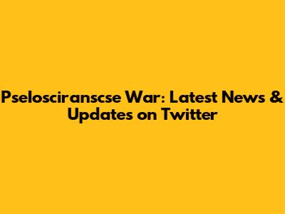 PseIosciranscse War: Latest News & Updates on Twitter
