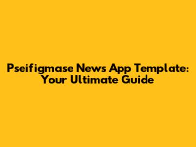 Pseifigmase News App Template: Your Ultimate Guide
