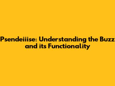 Psendeiiise: Understanding the Buzz and its Functionality
