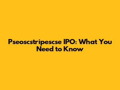 Pseoscstripescse IPO: What You Need to Know