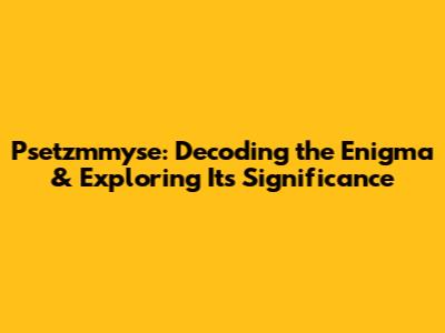 Psetzmmyse: Decoding the Enigma & Exploring Its Significance