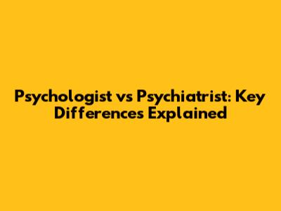 Psychologist vs Psychiatrist: Key Differences Explained