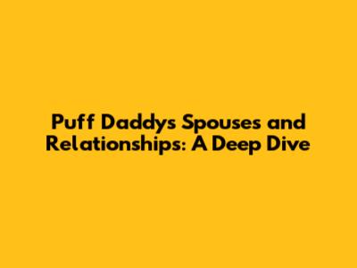 Puff Daddy's Spouses and Relationships: A Deep Dive