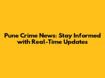 Pune Crime News: Stay Informed with Real-Time Updates