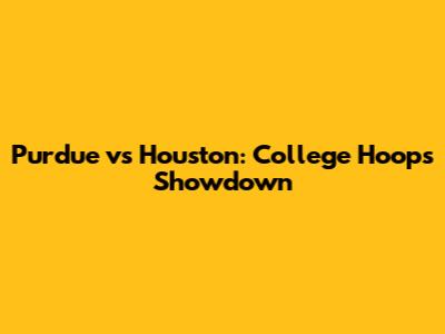 Purdue vs Houston: College Hoops Showdown