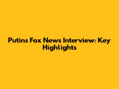 Putin's Fox News Interview: Key Highlights