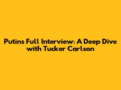Putin's Full Interview: A Deep Dive with Tucker Carlson