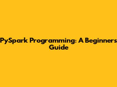 PySpark Programming: A Beginner's Guide