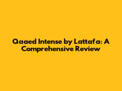 Qaa'ed Intense by Lattafa: A Comprehensive Review