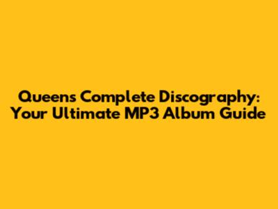 Queen's Complete Discography: Your Ultimate MP3 Album Guide