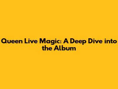 Queen Live Magic: A Deep Dive into the Album