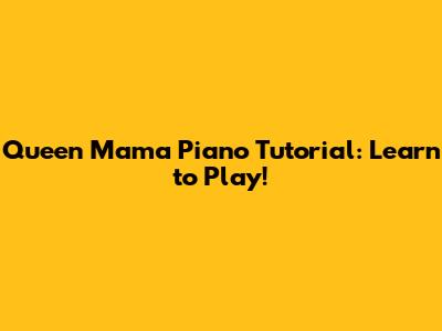 Queen Mama Piano Tutorial: Learn to Play!
