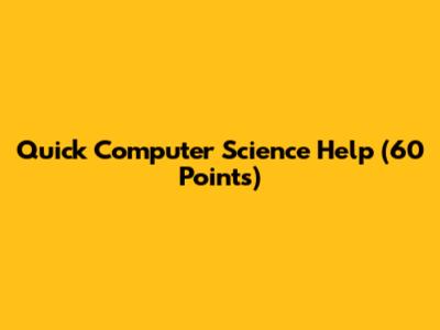Quick Computer Science Help (60 Points)