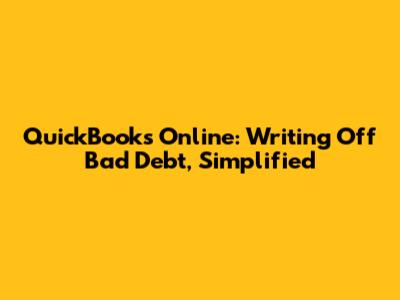 QuickBooks Online: Writing Off Bad Debt, Simplified