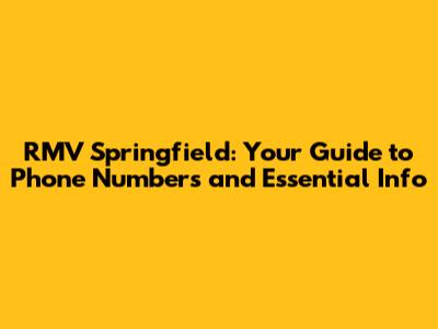 RMV Springfield: Your Guide to Phone Numbers and Essential Info