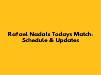 Rafael Nadal's Today's Match: Schedule & Updates