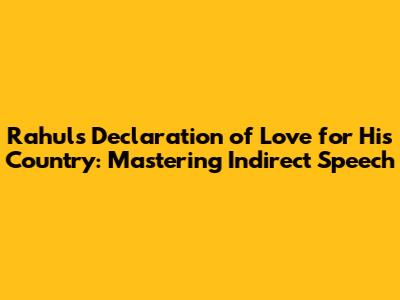 Rahul's Declaration of Love for His Country: Mastering Indirect Speech