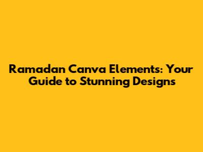 Ramadan Canva Elements: Your Guide to Stunning Designs