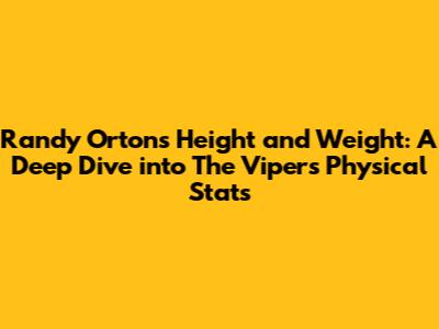 Randy Orton's Height and Weight: A Deep Dive into The Viper's Physical Stats