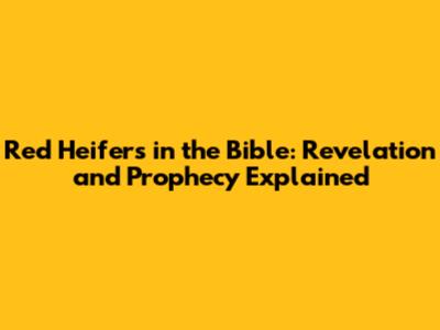 Red Heifers in the Bible: Revelation and Prophecy Explained