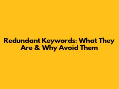 Redundant Keywords: What They Are & Why Avoid Them