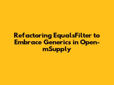 Refactoring EqualsFilter to Embrace Generics in Open-mSupply
