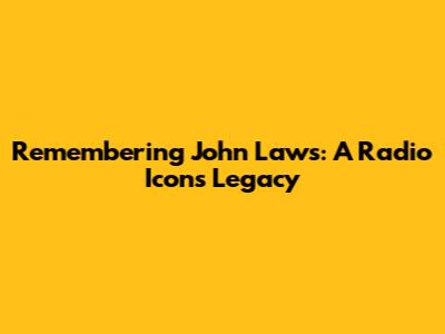 Remembering John Laws: A Radio Icon's Legacy