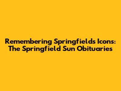 Remembering Springfield's Icons: The Springfield Sun Obituaries