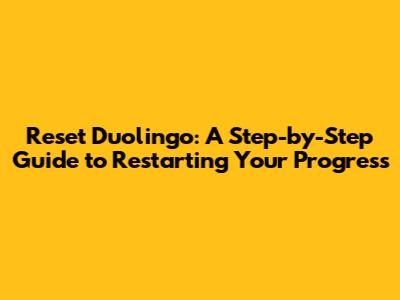 Reset Duolingo: A Step-by-Step Guide to Restarting Your Progress