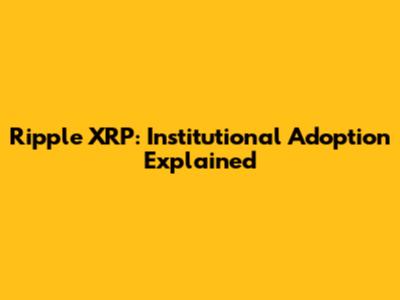 Ripple XRP: Institutional Adoption Explained