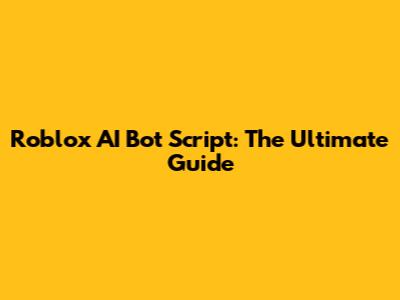 Roblox AI Bot Script: The Ultimate Guide