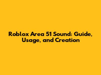 Roblox Area 51 Sound: Guide, Usage, and Creation