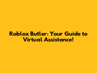 Roblox Butler: Your Guide to Virtual Assistance!