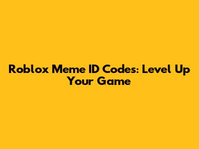 Roblox Meme ID Codes: Level Up Your Game