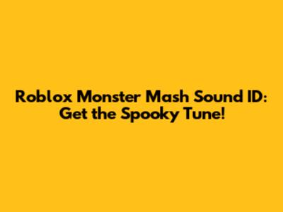 Roblox Monster Mash Sound ID: Get the Spooky Tune!