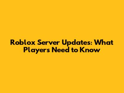 Roblox Server Updates: What Players Need to Know