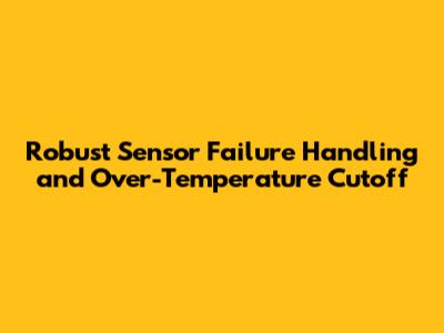 Robust Sensor Failure Handling and Over-Temperature Cutoff
