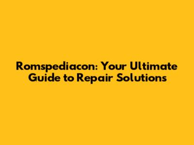 Romspediacon: Your Ultimate Guide to Repair Solutions