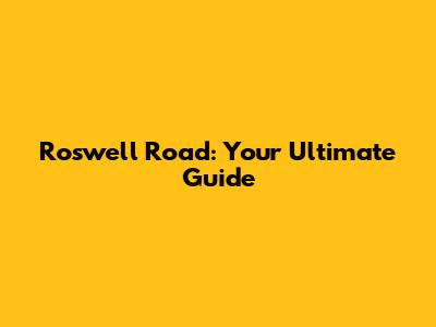 Roswell Road: Your Ultimate Guide