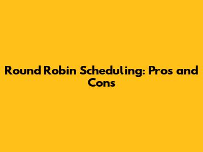 Round Robin Scheduling: Pros and Cons