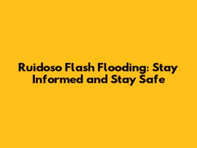 Ruidoso Flash Flooding: Stay Informed and Stay Safe