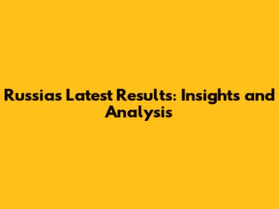 Russia's Latest Results: Insights and Analysis