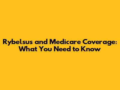 Rybelsus and Medicare Coverage: What You Need to Know